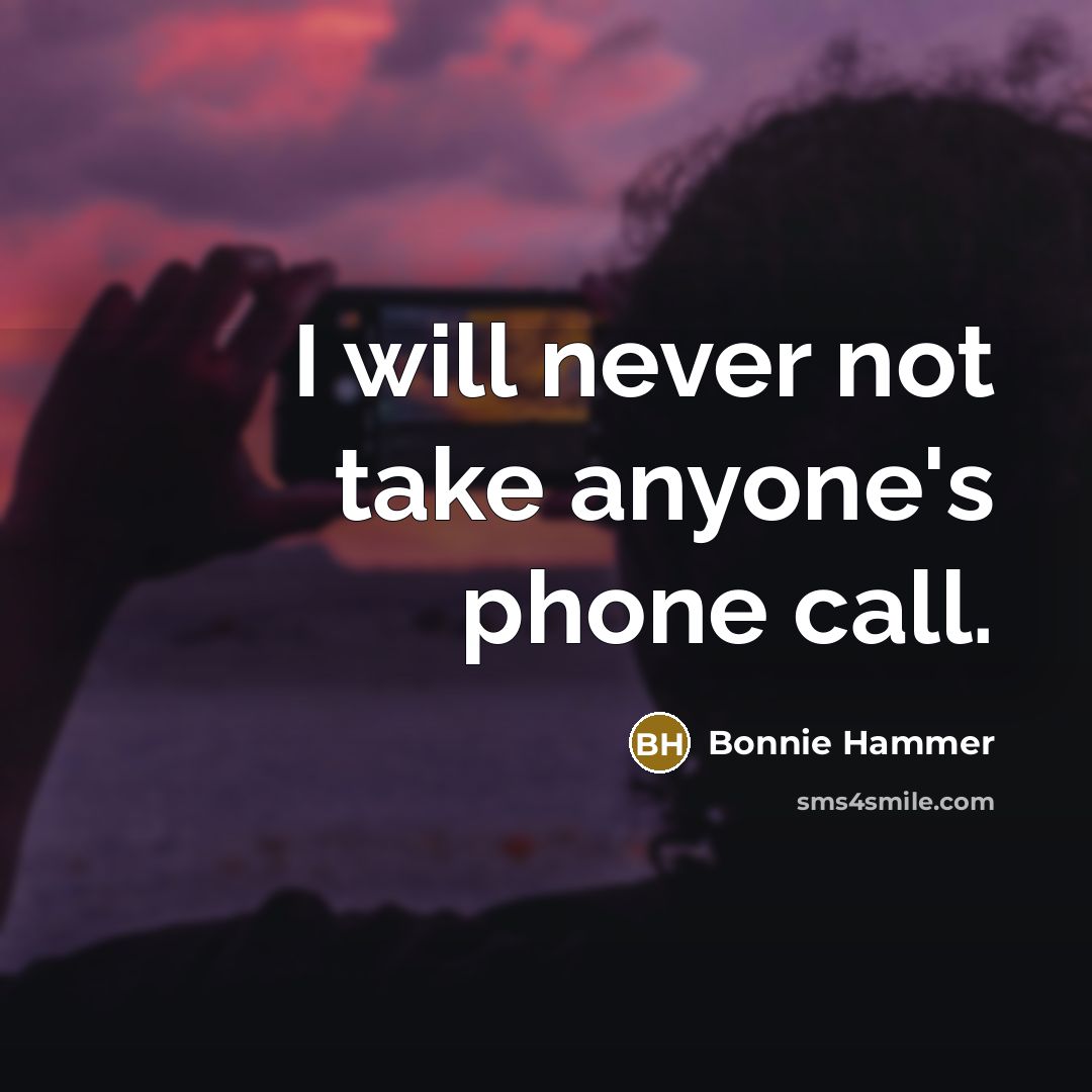“I will never not take anyone's phone call.” quote by Bonnie Hammer