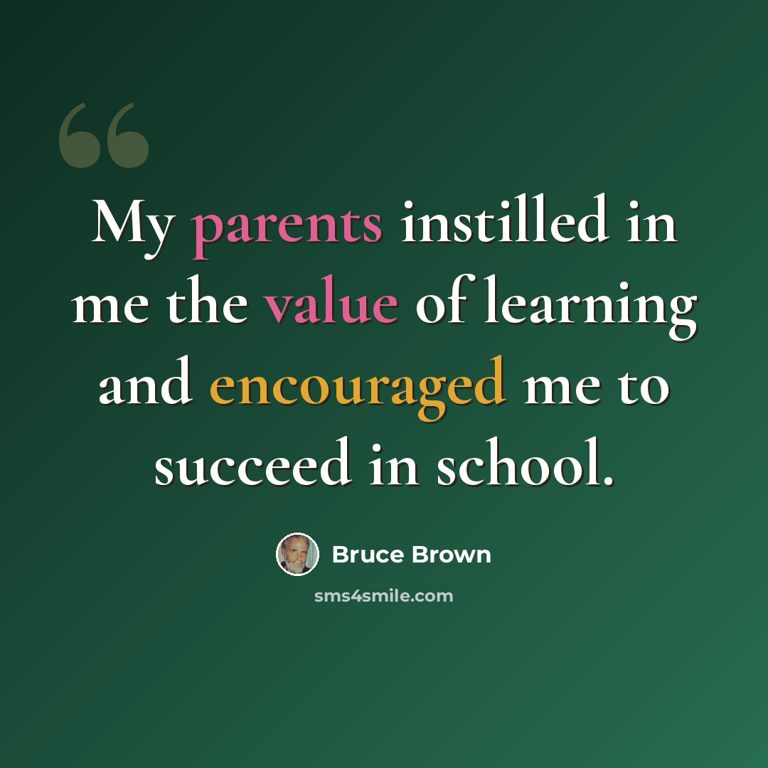 “My parents instilled in me the value of learning and encouraged me to succeed in school.” quote by Bruce Brown