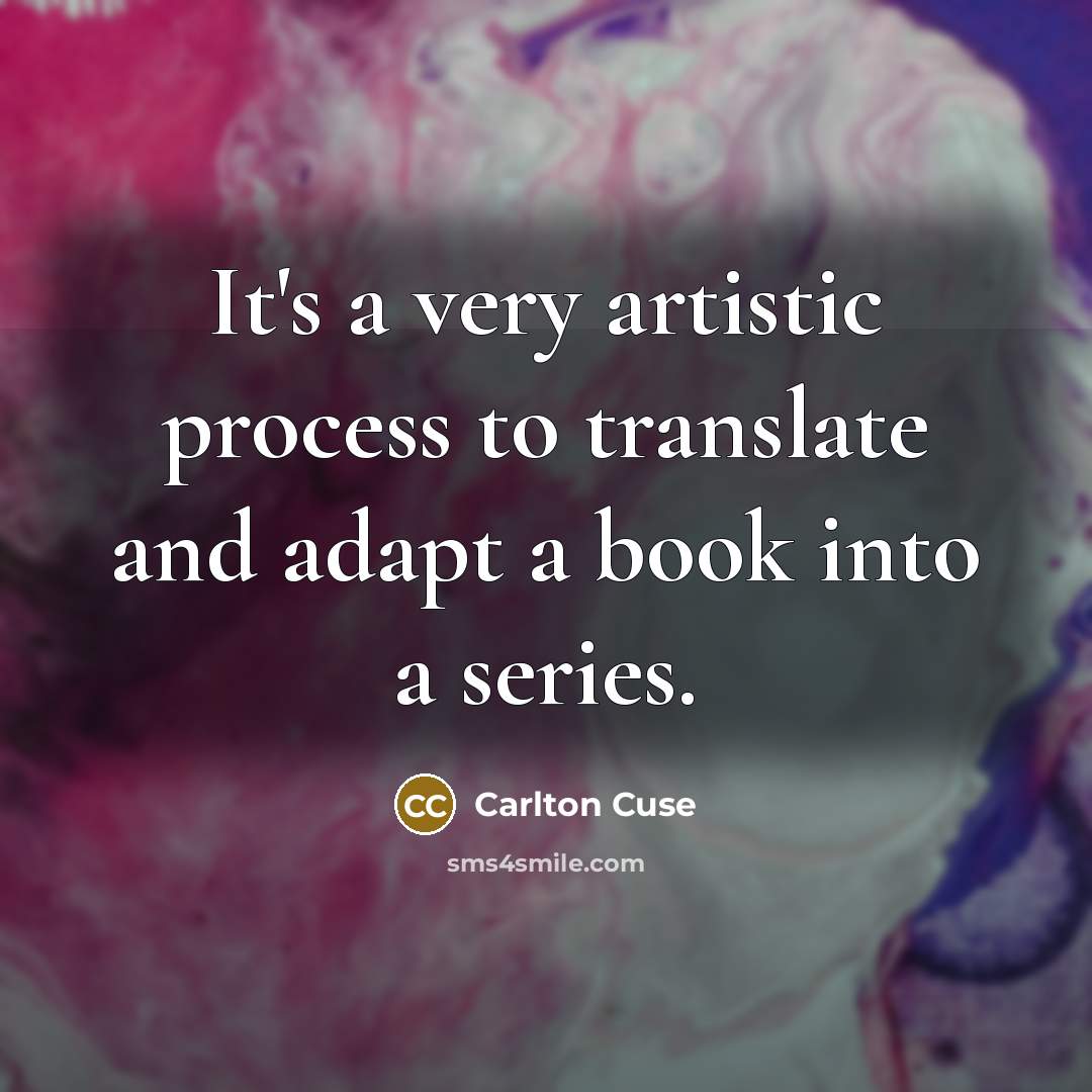 “It's a very artistic process to translate and adapt a book into a series.” quote by Carlton Cuse