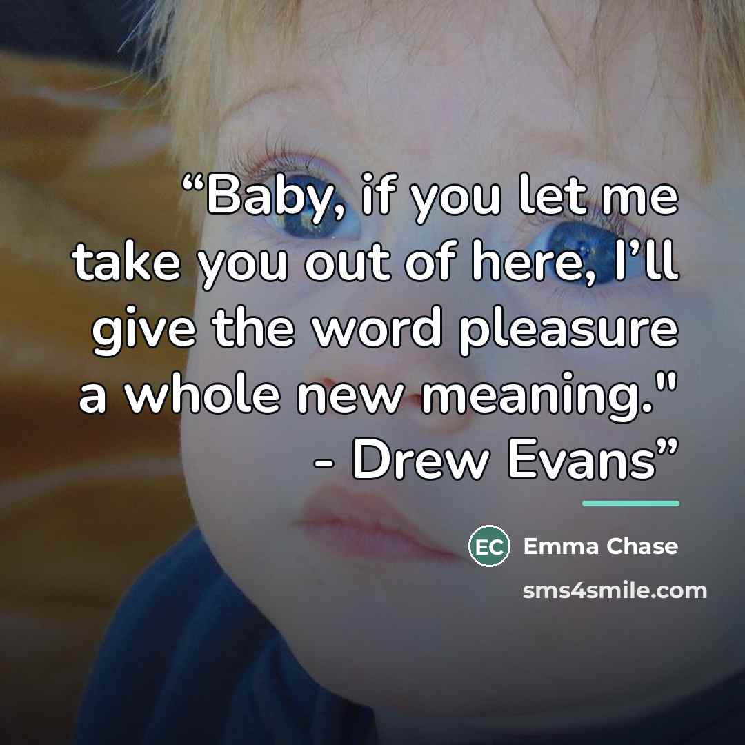 “Baby, if you let me take you out of here, I’ll give the word pleasure a whole new meaning." - Drew Evans” quote by Emma Chase