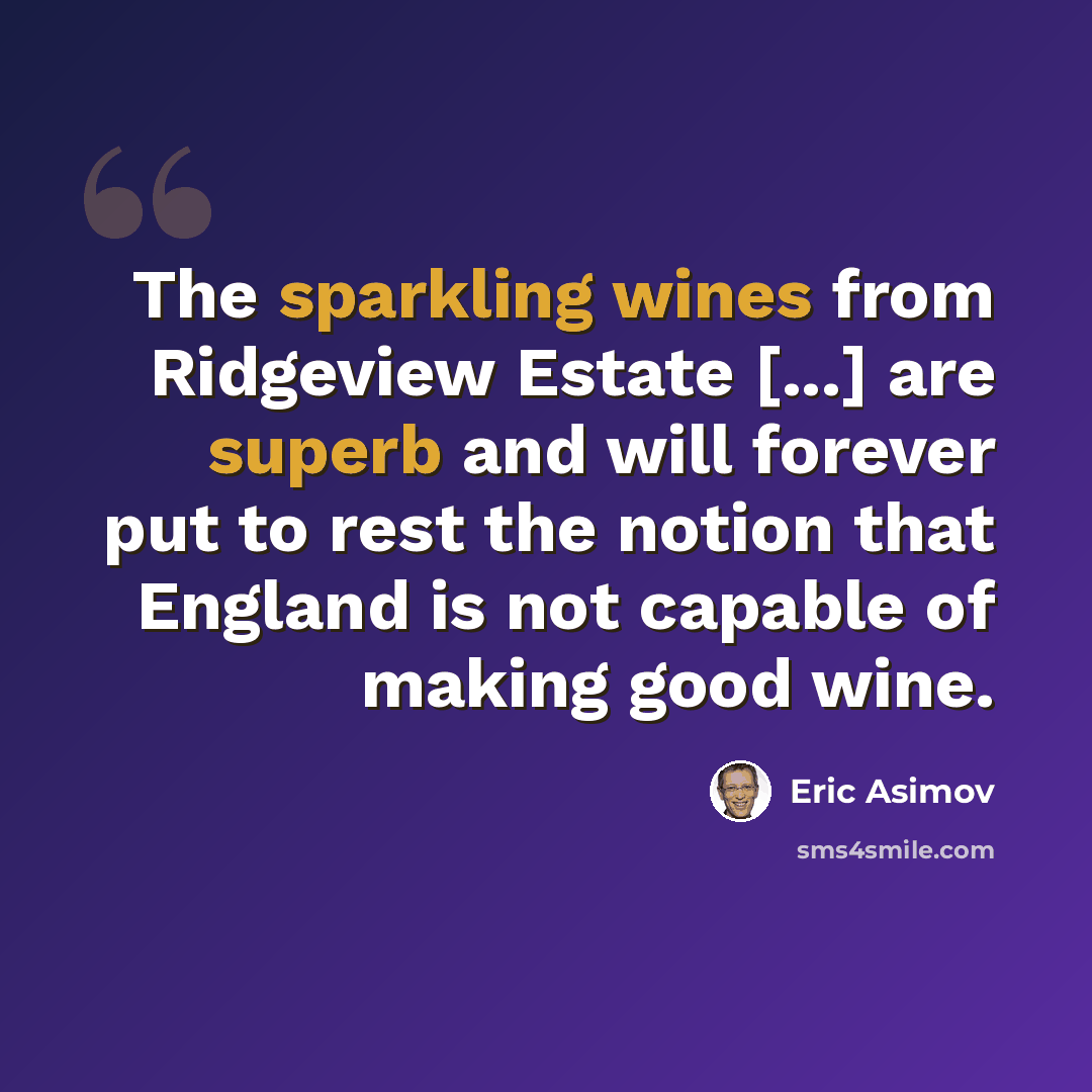 “The sparkling wines from Ridgeview Estate [...] are superb and will forever put to rest the notion that England is not capable of making good wine.” quote by Eric Asimov