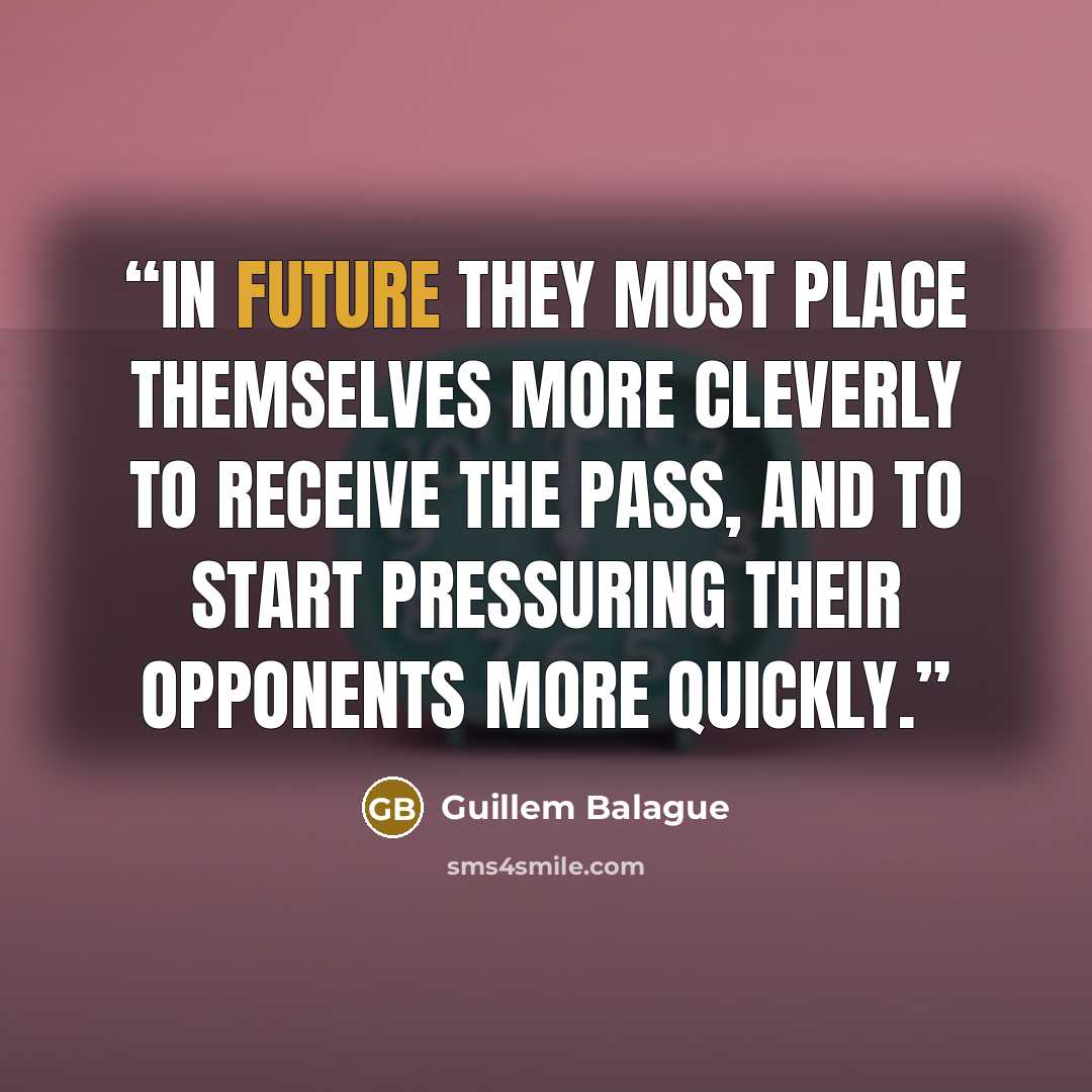 “In future they must place themselves more cleverly to receive the pass, and to start pressuring their opponents more quickly.” quote by Guillem Balague