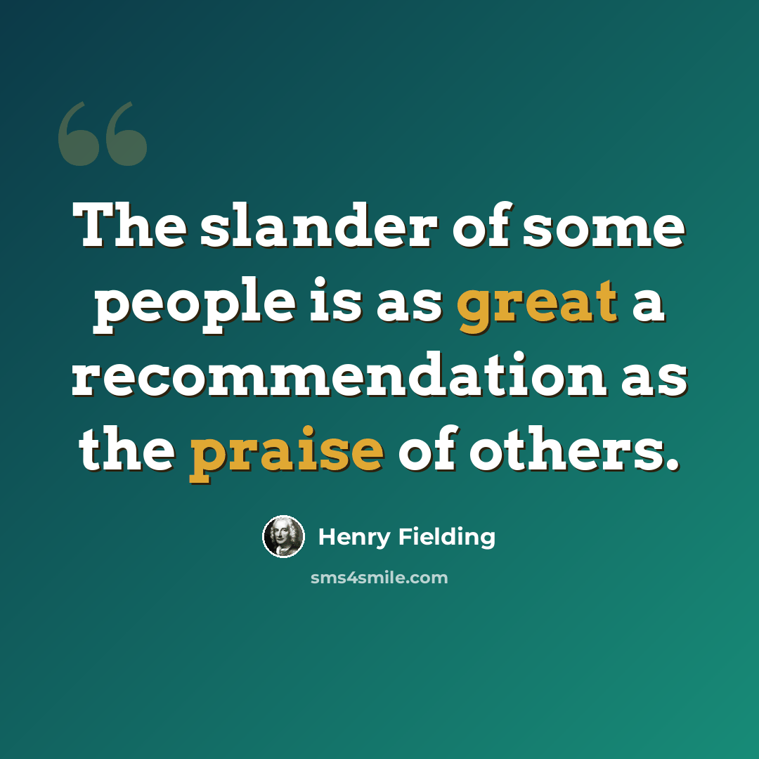 “The slander of some people is as great a recommendation as the praise of others.” quote by Henry Fielding