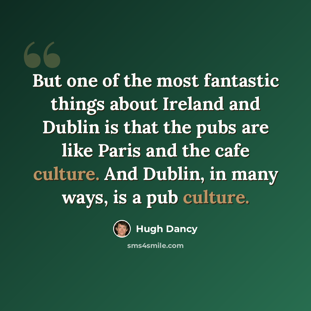 “But one of the most fantastic things about Ireland and Dublin is that the pubs are like Paris and the cafe culture. And Dublin, in many ways, is a pub culture.” quote by Hugh Dancy