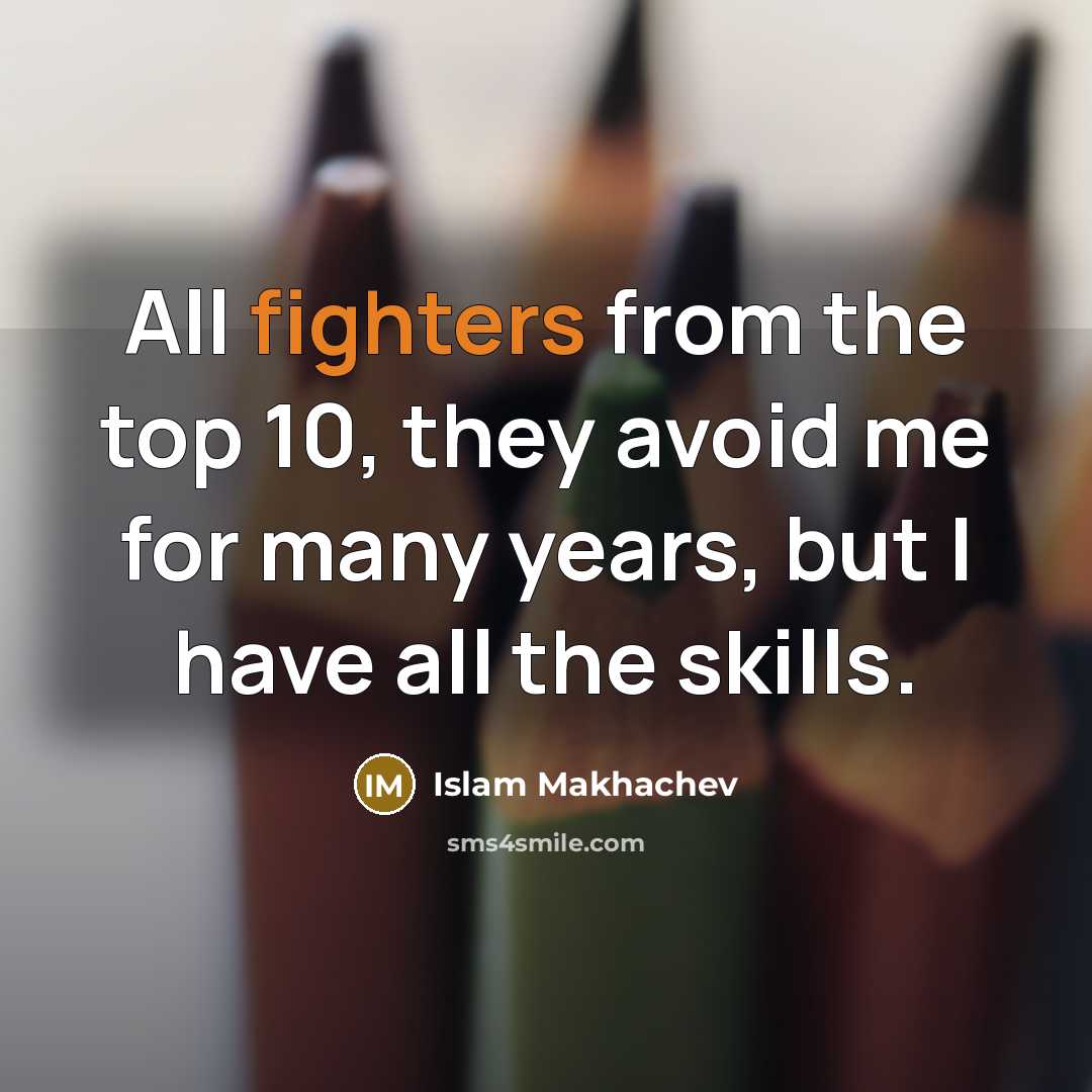 “All fighters from the top 10, they avoid me for many years, but I have all the skills.” quote by Islam Makhachev