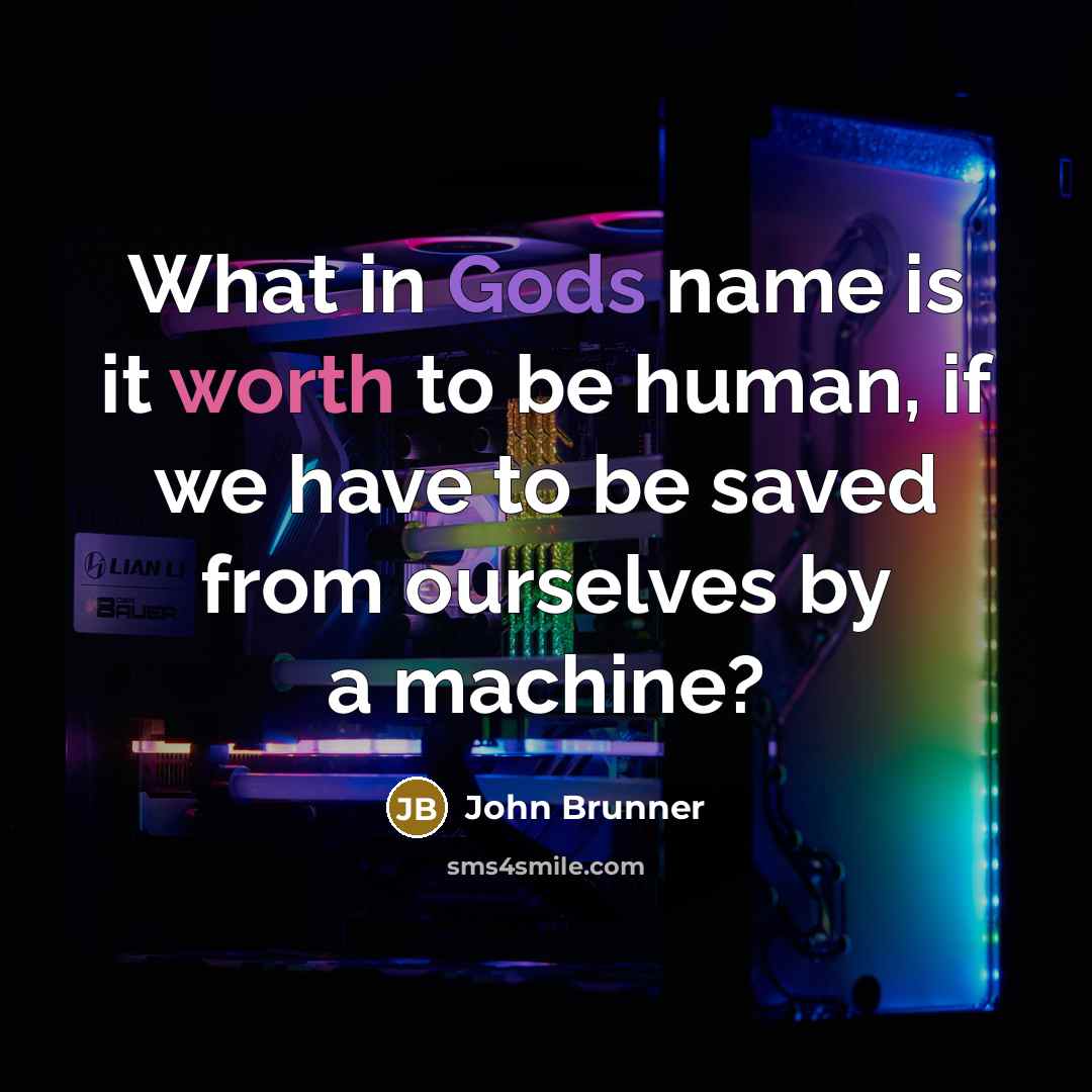“What in Gods name is it worth to be human, if we have to be saved from ourselves by a machine?” quote by John Brunner