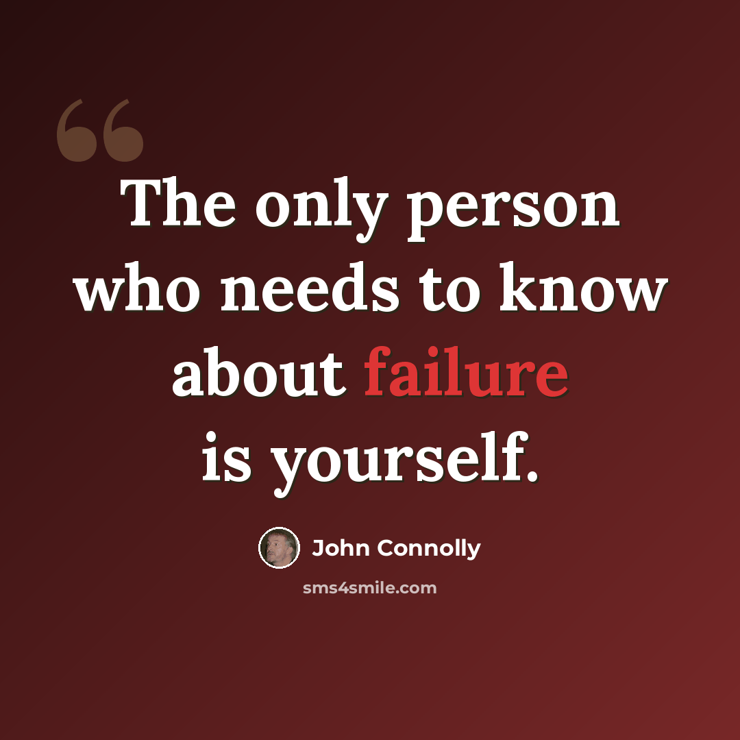 “The only person who needs to know about failure is yourself.” quote by John Connolly