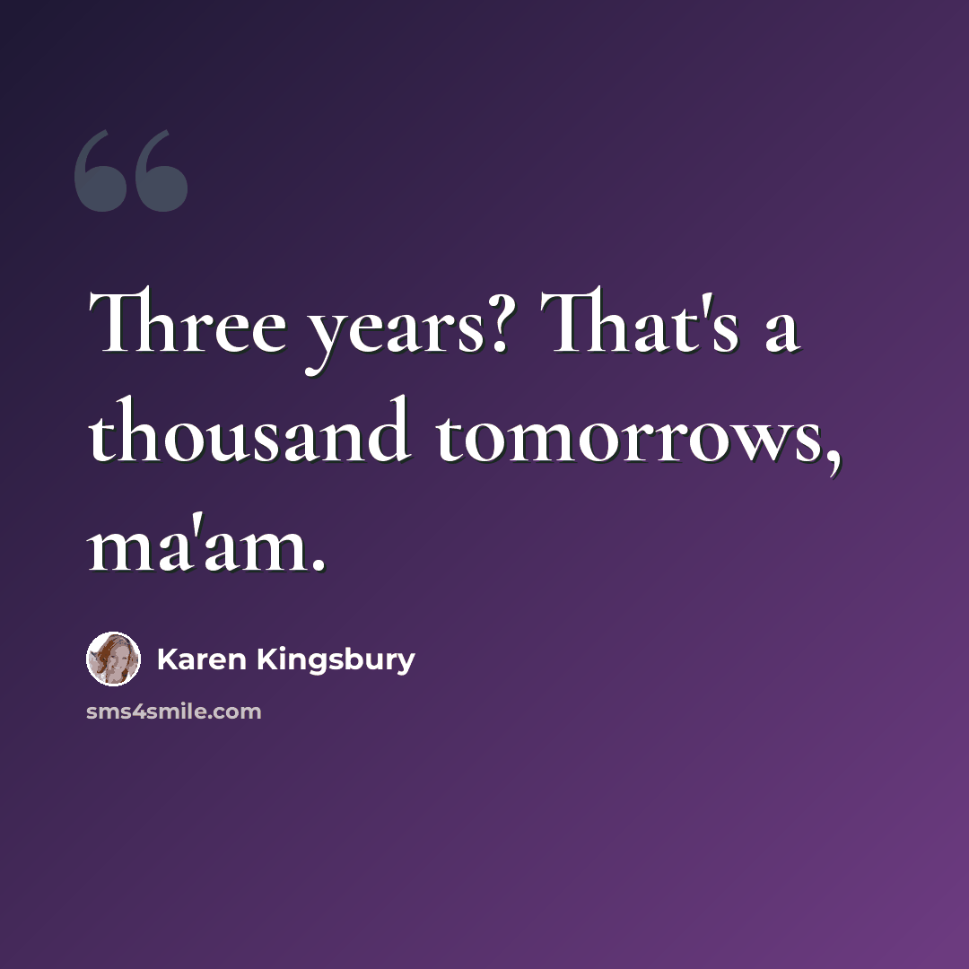 “Three years? That's a thousand tomorrows, ma'am.” quote by Karen Kingsbury