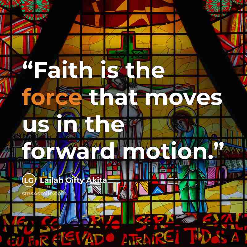 “Faith is the force that moves us in the forward motion.” quote by Lailah Gifty Akita