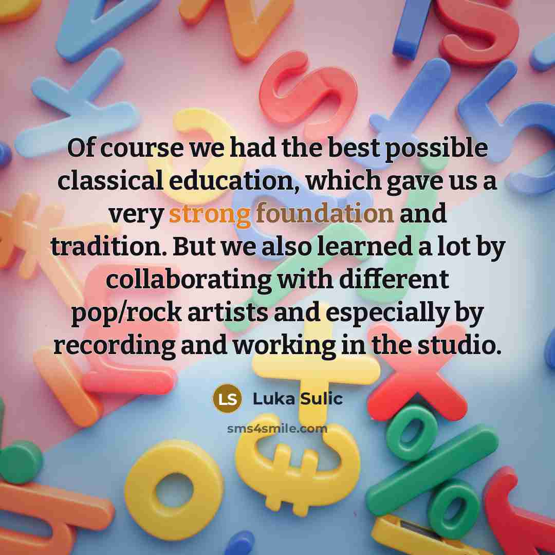 “Of course we had the best possible classical education, which gave us a very strong foundation and tradition. But we also learned a lot by collaborating with different pop/rock artists and especially by recording and working in the studio.” quote by Luka Sulic