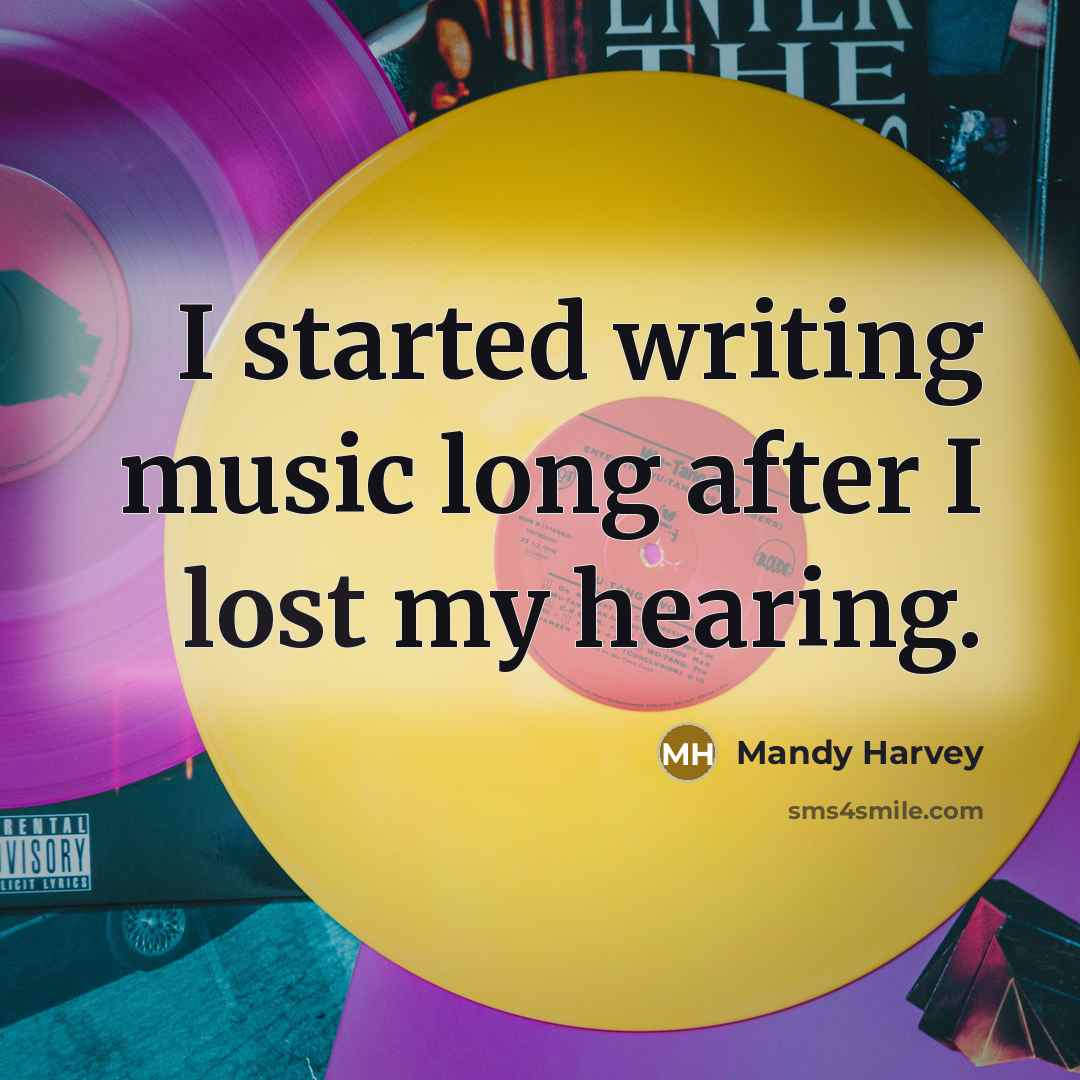 “I started writing music long after I lost my hearing.” quote by Mandy Harvey