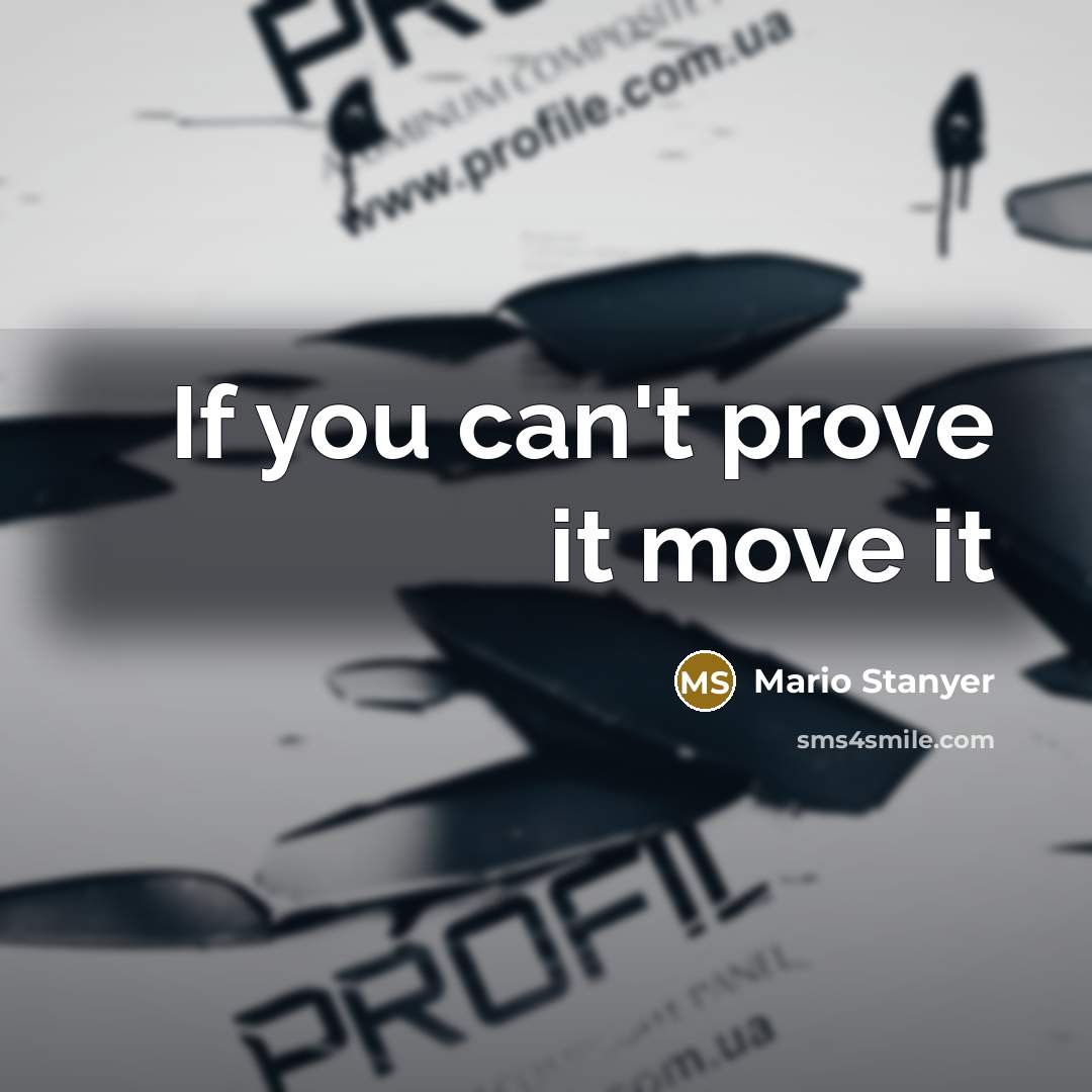 “If you can't prove it move it” quote by Mario Stanyer