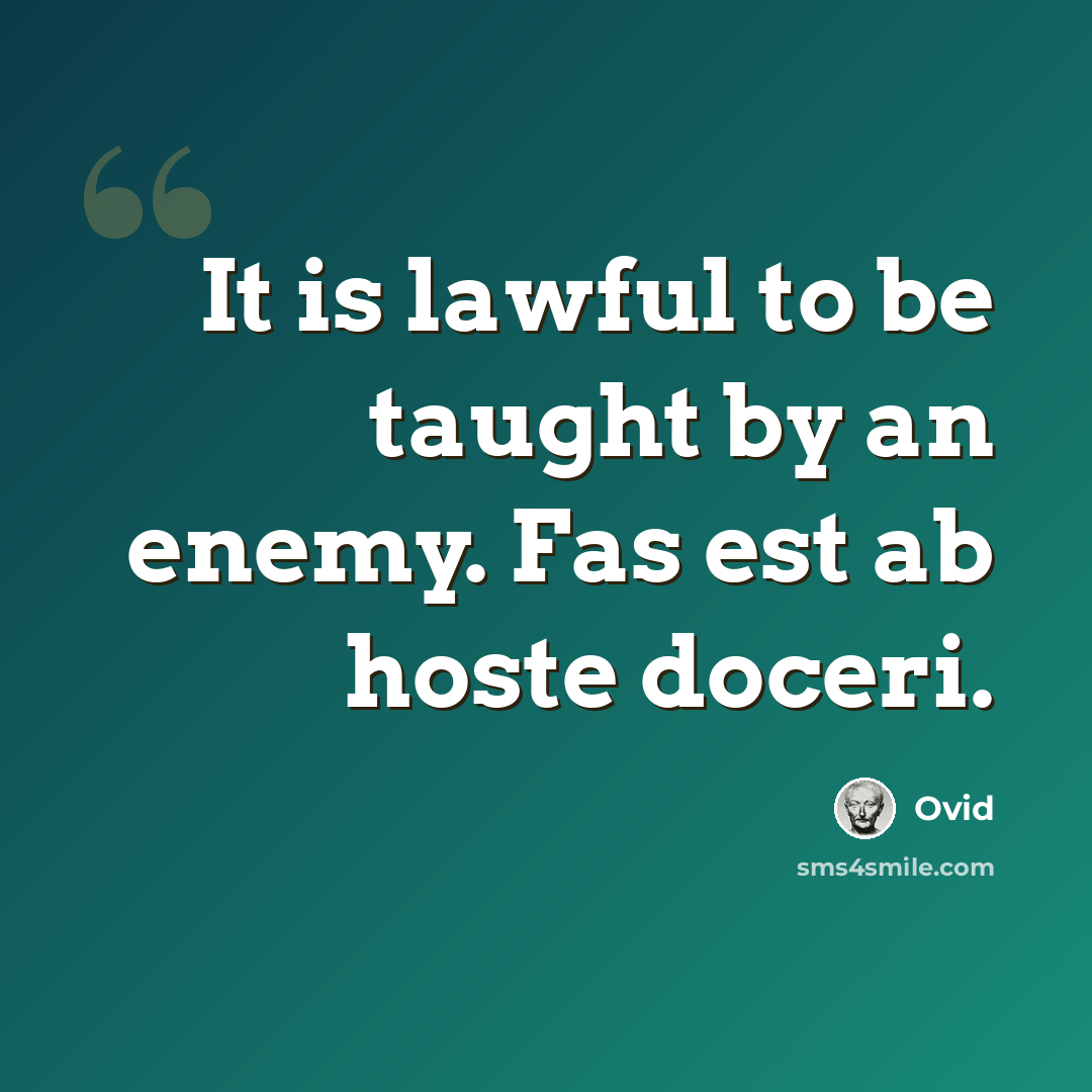 “It is lawful to be taught by an enemy. Fas est ab hoste doceri.” quote by Ovid