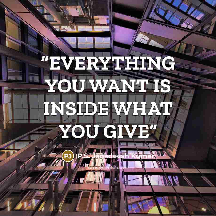 “EVERYTHING YOU WANT IS INSIDE WHAT YOU GIVE” quote by P.S. Jagadeesh Kumar