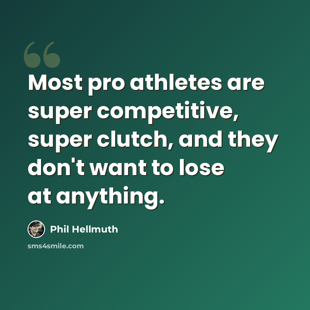 “Most pro athletes are super competitive, super clutch, and they don't want to lose at anything.” quote by Phil Hellmuth