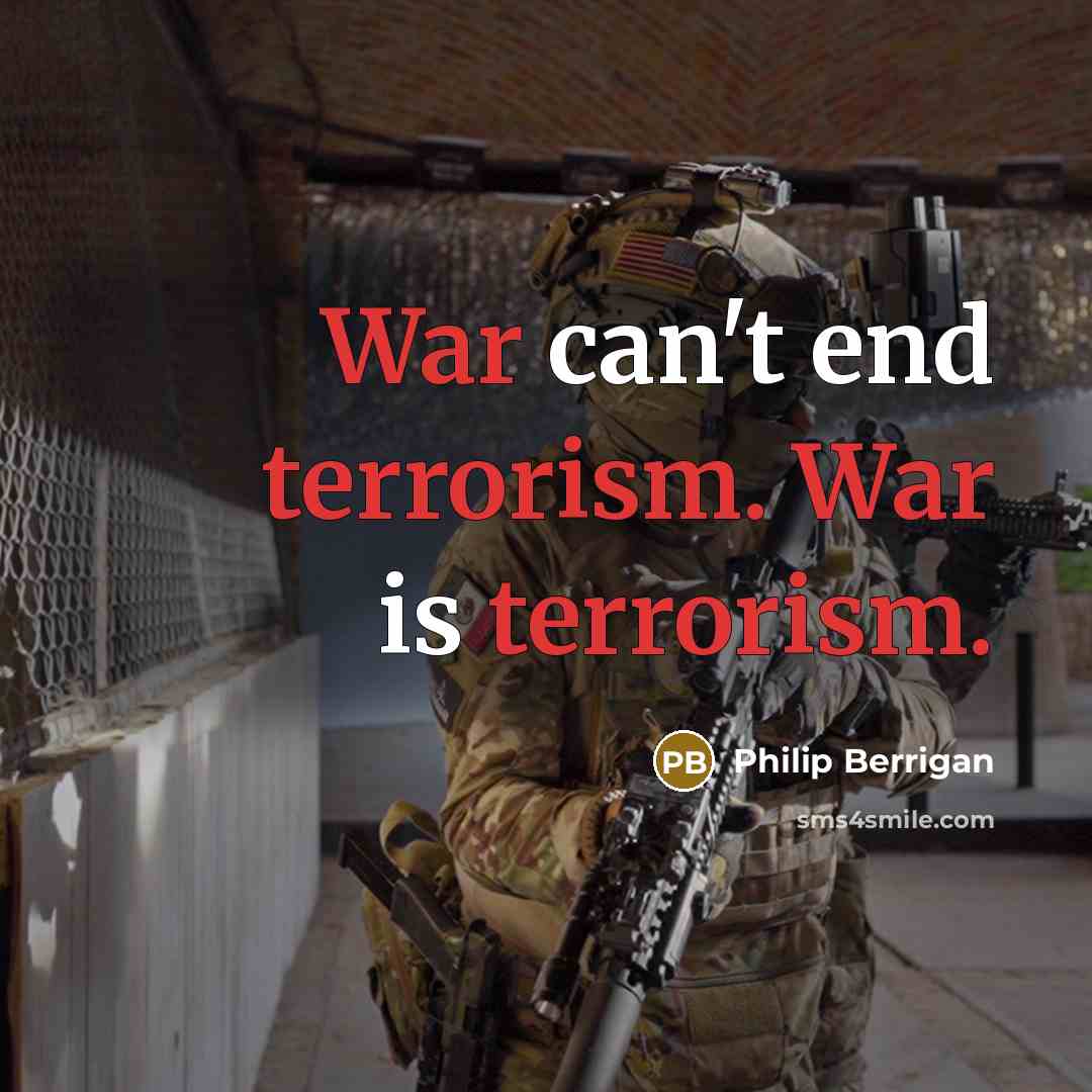 “War can't end terrorism. War is terrorism.” quote by Philip Berrigan