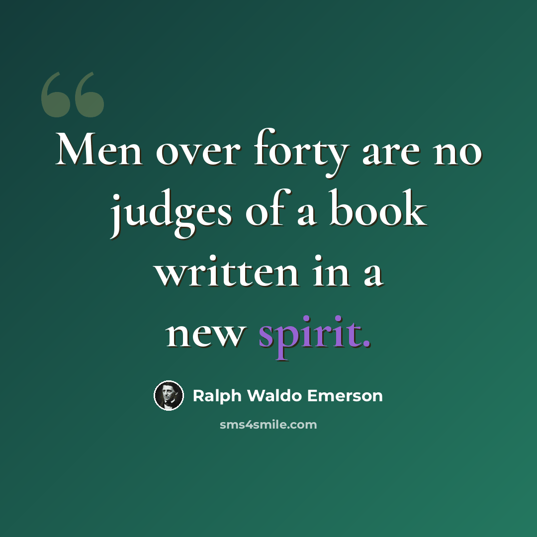 “Men over forty are no judges of a book written in a new spirit.” quote by Ralph Waldo Emerson