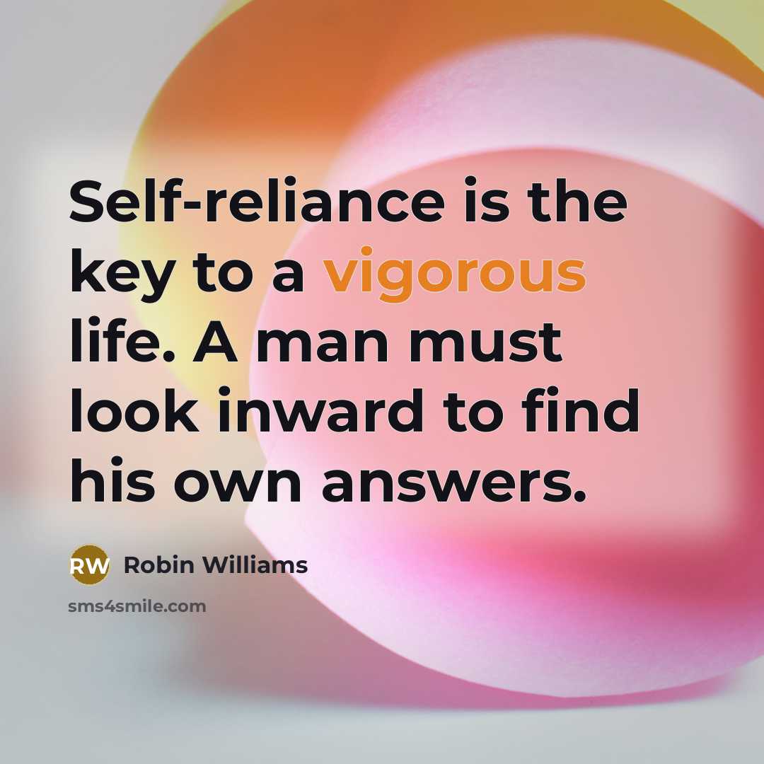 “Self-reliance is the key to a vigorous life. A man must look inward to find his own answers.” quote by Robin Williams