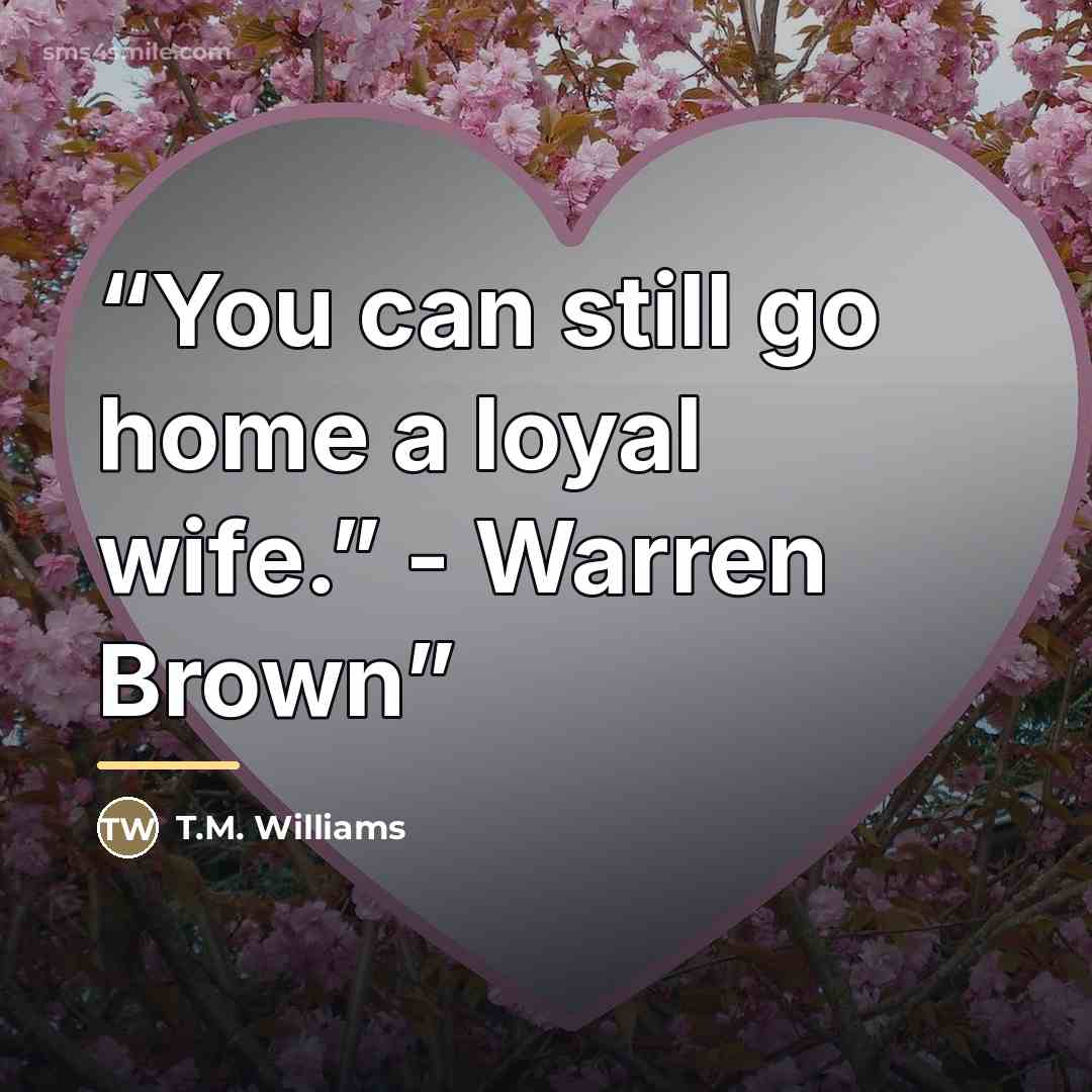 “You can still go home a loyal wife.” - Warren Brown” quote by T.M. Williams