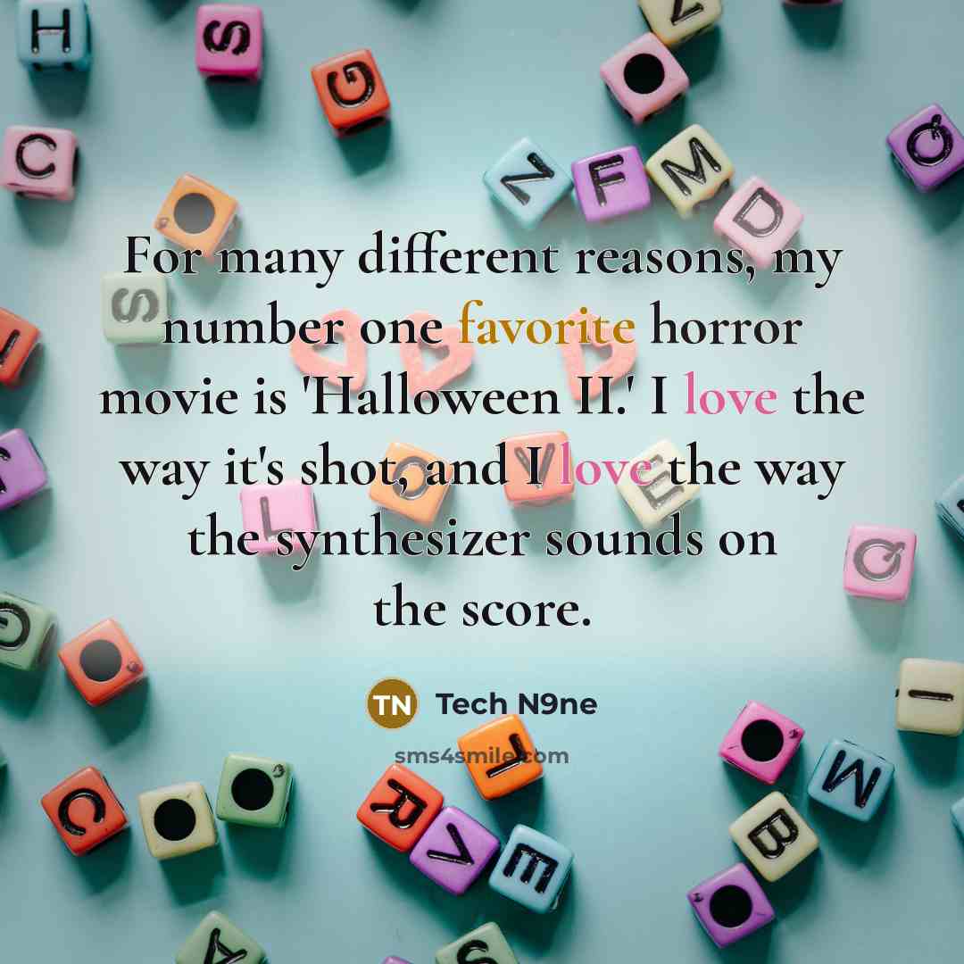 “For many different reasons, my number one favorite horror movie is 'Halloween II.' I love the way it's shot, and I love the way the synthesizer sounds on the score.” quote by Tech N9ne