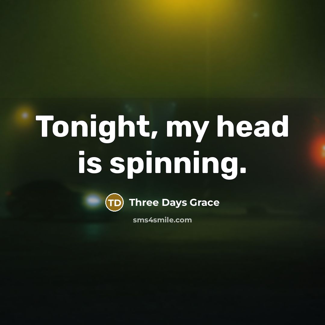 “Tonight, my head is spinning.” quote by Three Days Grace