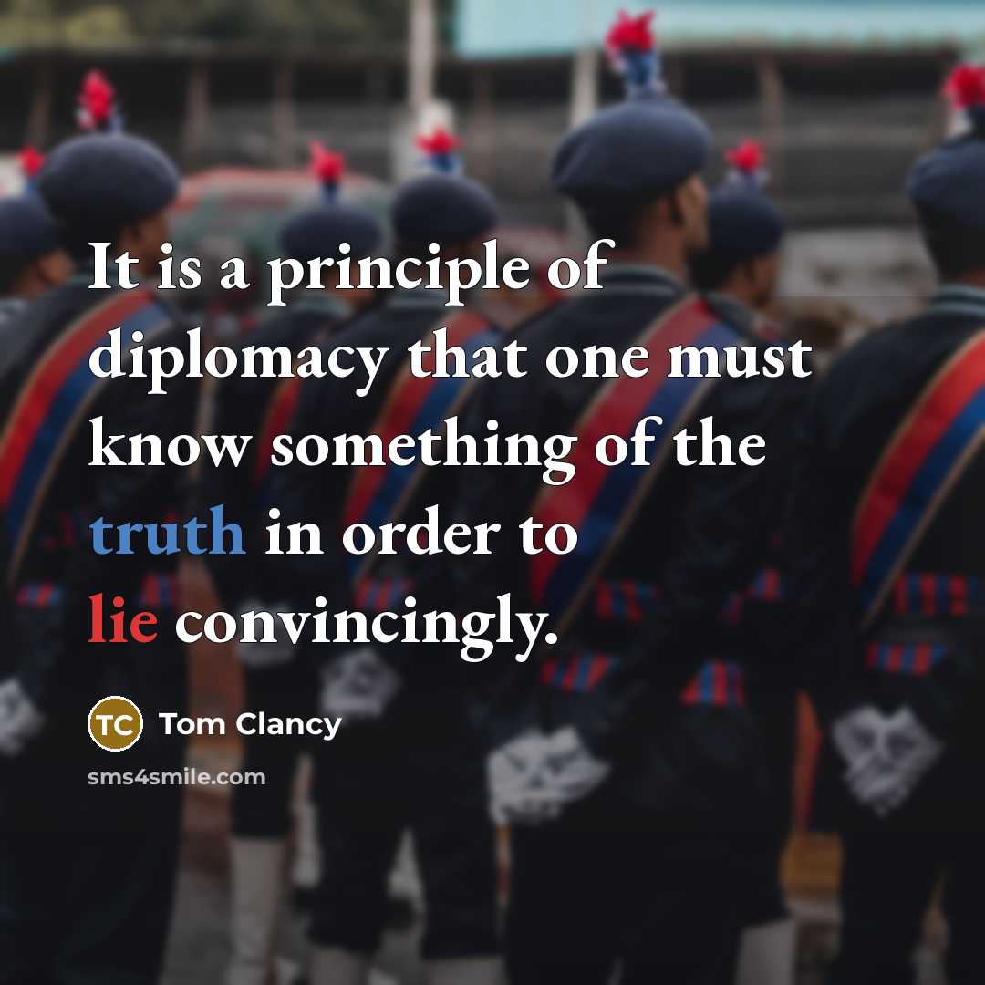“It is a principle of diplomacy that one must know something of the truth in order to lie convincingly.” quote by Tom Clancy