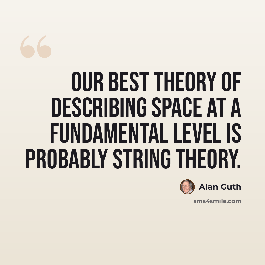 “Our best theory of describing space at a fundamental level is probably string theory.” quote by Alan Guth