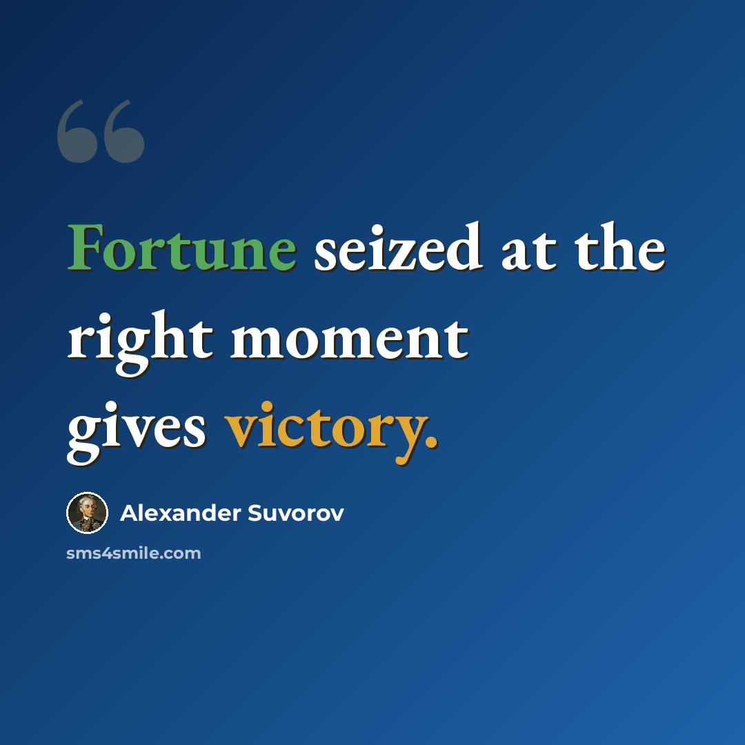 “Fortune seized at the right moment gives victory.” quote by Alexander Suvorov