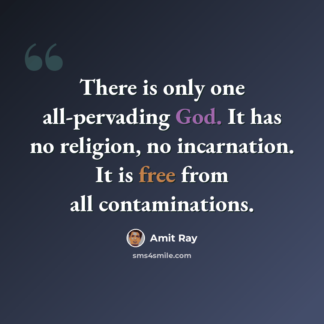 “There is only one all-pervading God. It has no religion, no incarnation. It is free from all contaminations.” quote by Amit Ray
