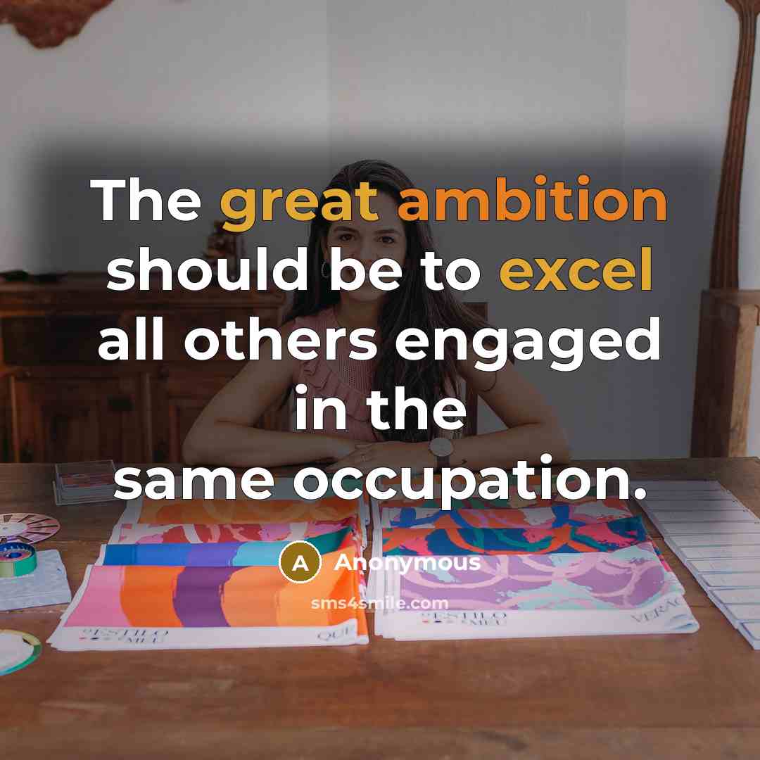 “The great ambition should be to excel all others engaged in the same occupation.” quote by Anonymous