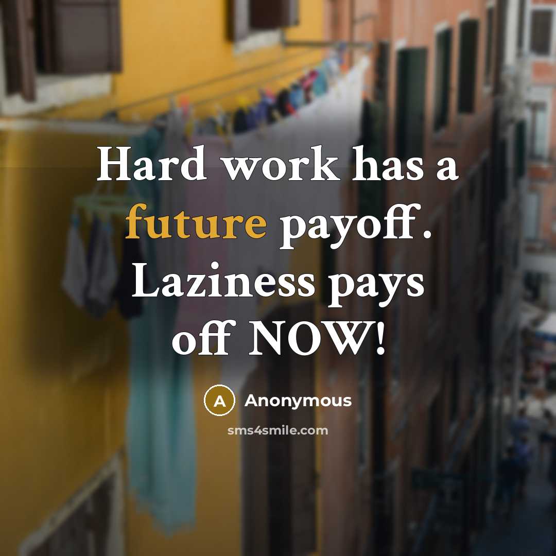 “Hard work has a future payoff. Laziness pays off NOW!” quote by Anonymous