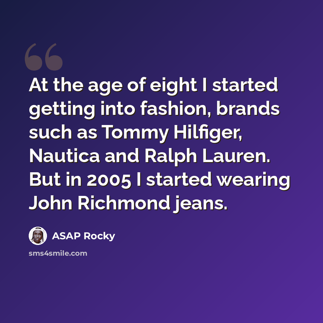 “At the age of eight I started getting into fashion, brands such as Tommy Hilfiger, Nautica and Ralph Lauren. But in 2005 I started wearing John Richmond jeans.” quote by ASAP Rocky