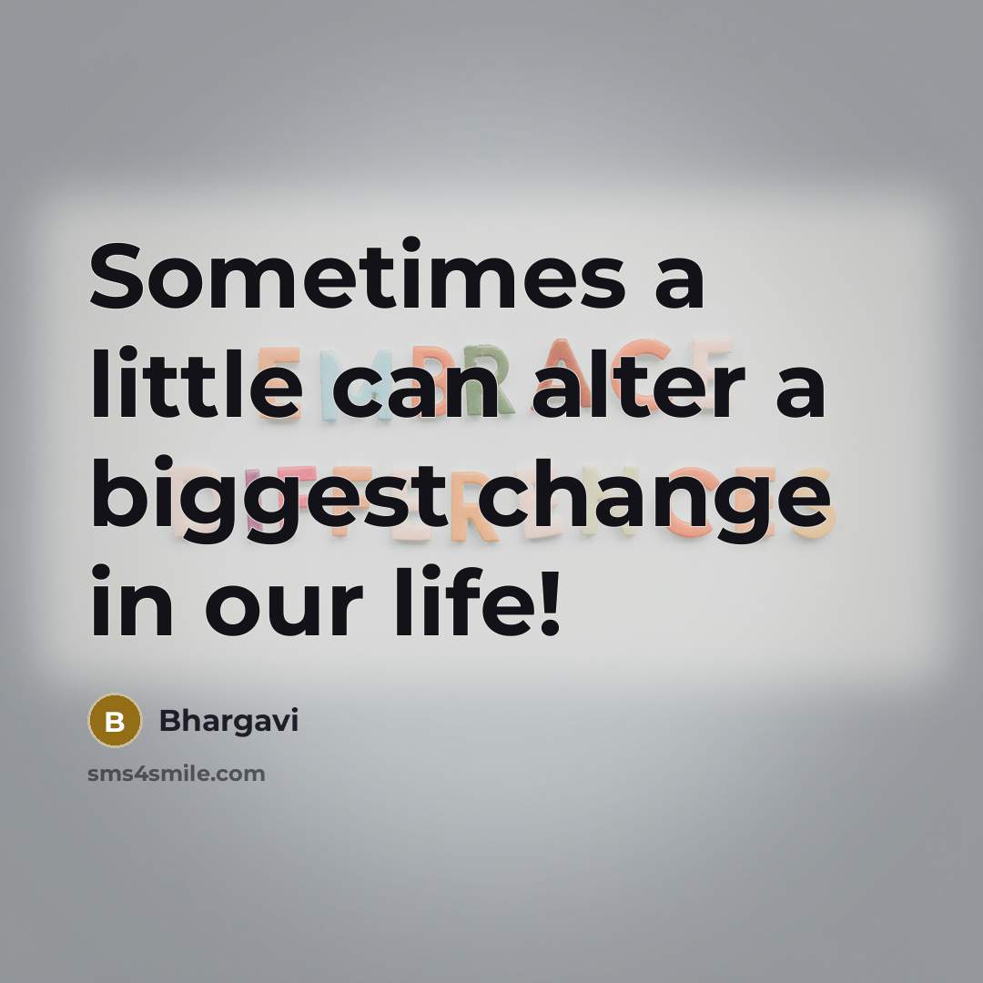 “Sometimes a little can alter a biggest change in our life!” quote by Bhargavi