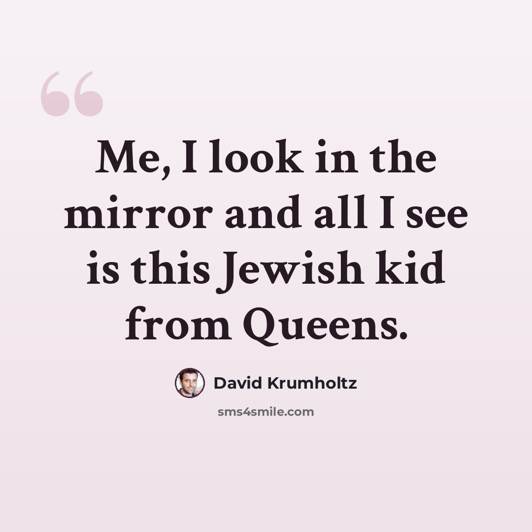 “Me, I look in the mirror and all I see is this Jewish kid from Queens.” quote by David Krumholtz