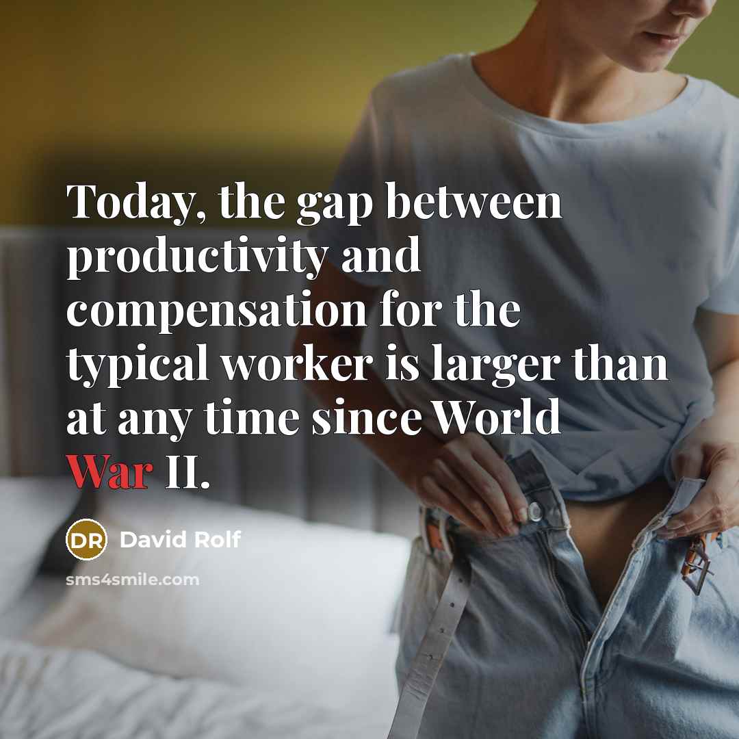 “Today, the gap between productivity and compensation for the typical worker is larger than at any time since World War II.” quote by David Rolf