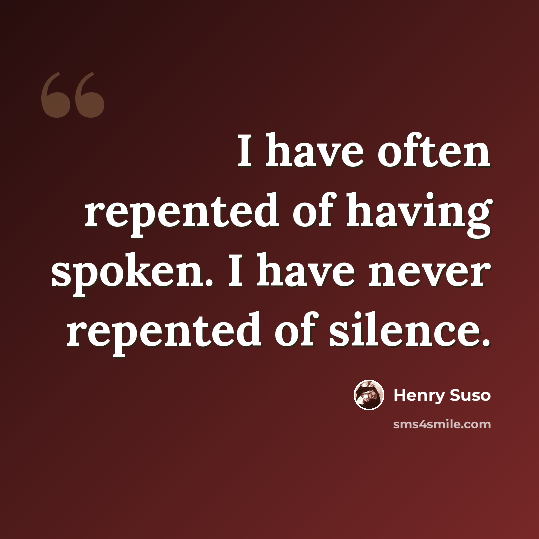 “I have often repented of having spoken. I have never repented of silence.” quote by Henry Suso
