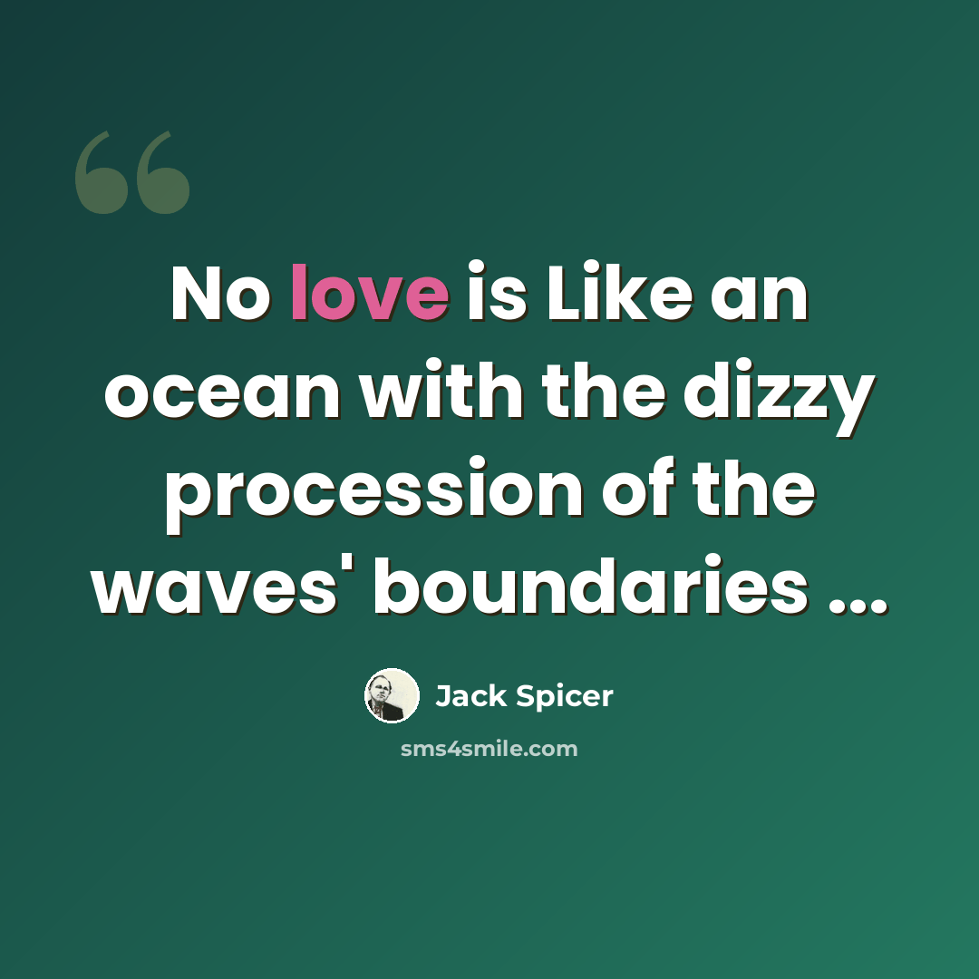 “No love is Like an ocean with the dizzy procession of the waves' boundaries ...” quote by Jack Spicer