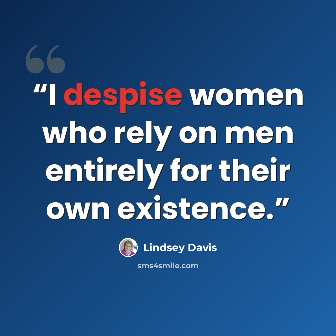 “I despise women who rely on men entirely for their own existence.” quote by Lindsey Davis
