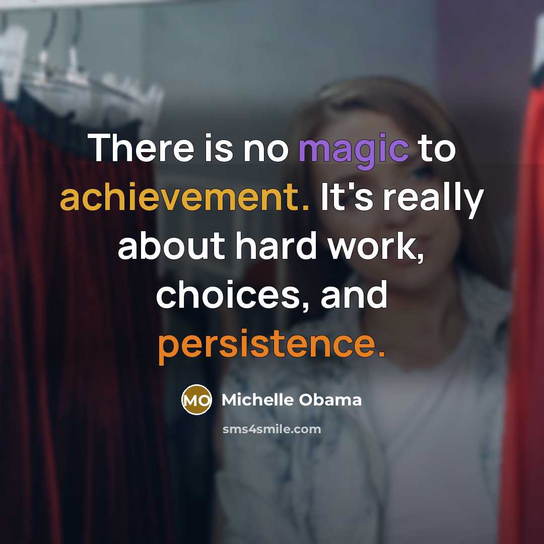 “There is no magic to achievement. It's really about hard work, choices, and persistence.” quote by Michelle Obama