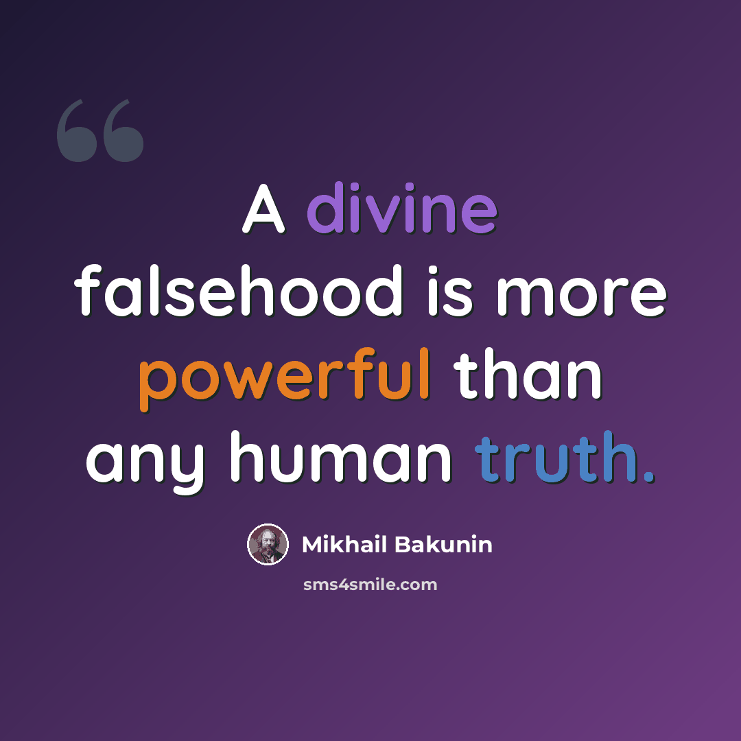 “A divine falsehood is more powerful than any human truth.” quote by Mikhail Bakunin