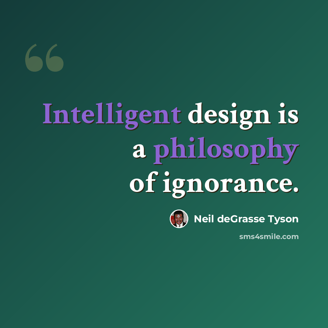 “Intelligent design is a philosophy of ignorance.” quote by Neil deGrasse Tyson