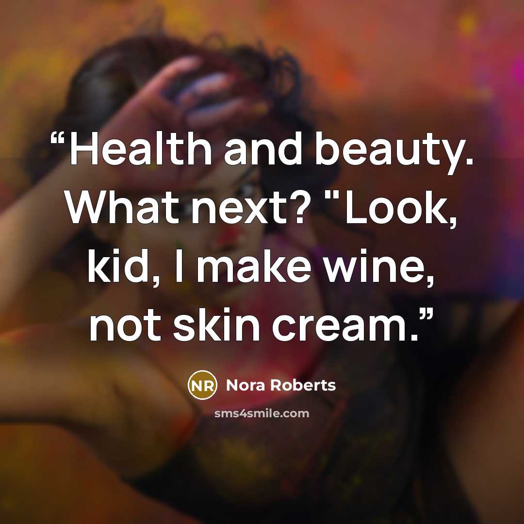 “Health and beauty. What next? "Look, kid, I make wine, not skin cream.” quote by Nora Roberts