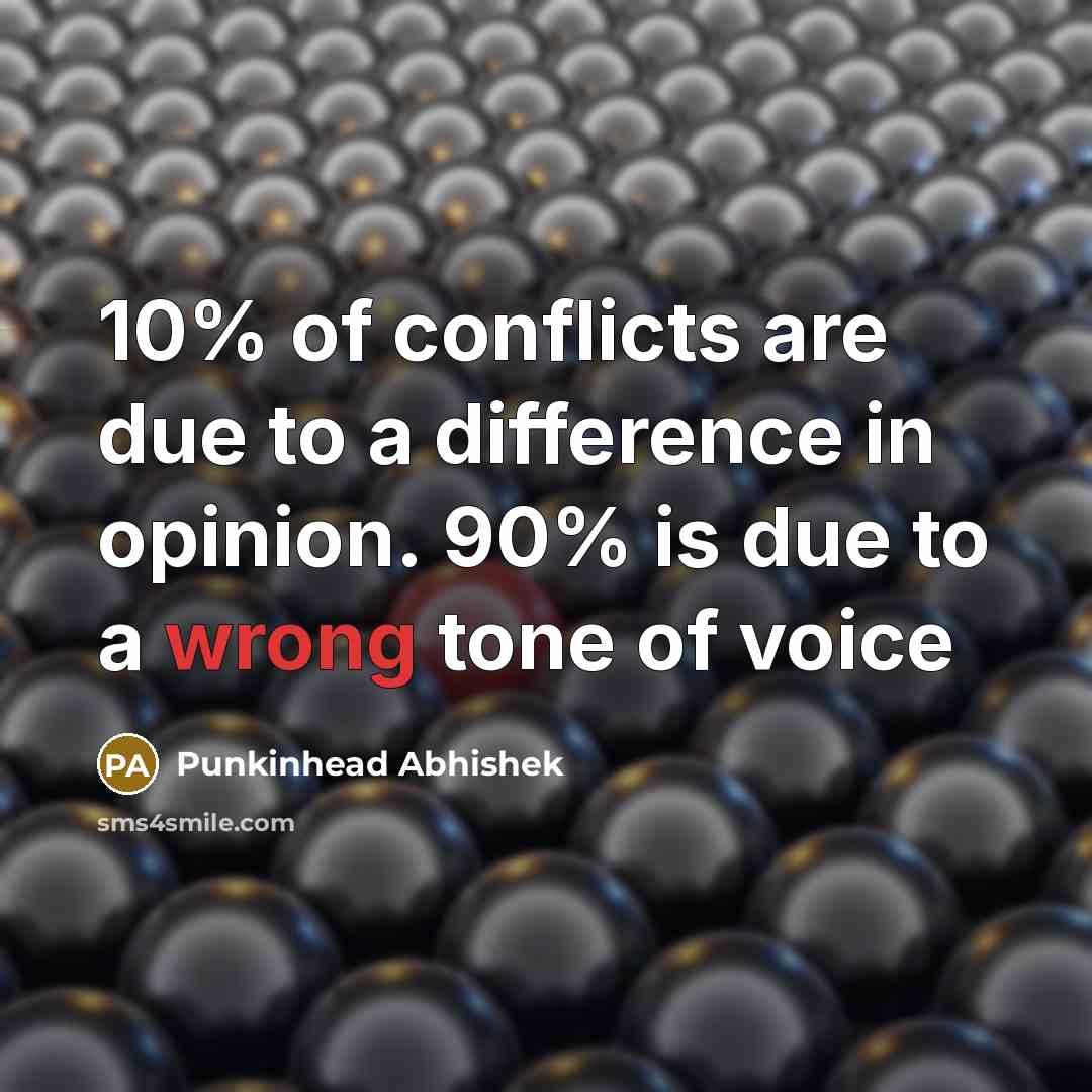 “10% of conflicts are due to a difference in opinion. 90% is due to a wrong tone of voice” quote by Punkinhead Abhishek