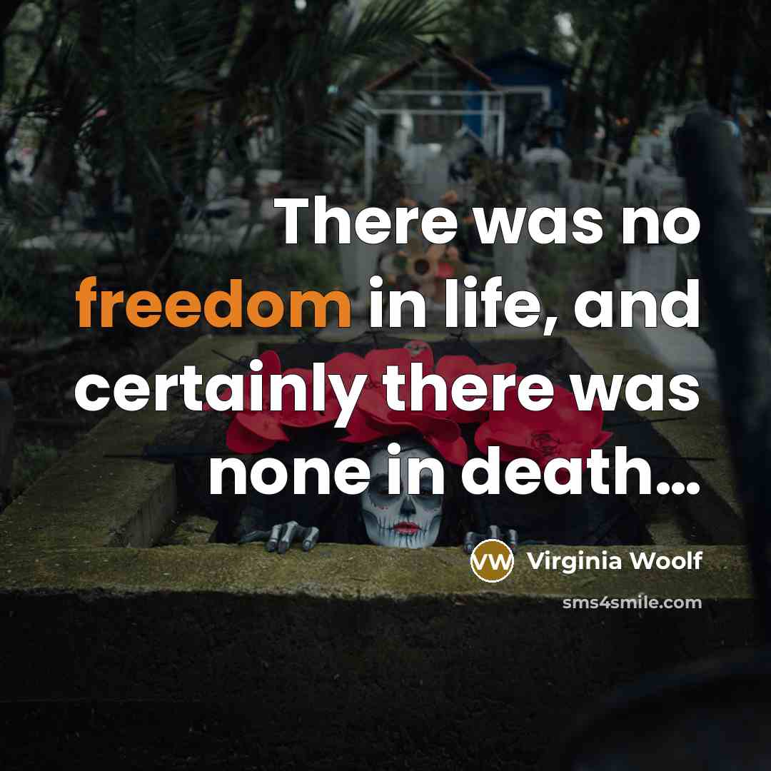 “There was no freedom in life, and certainly there was none in death…” quote by Virginia Woolf