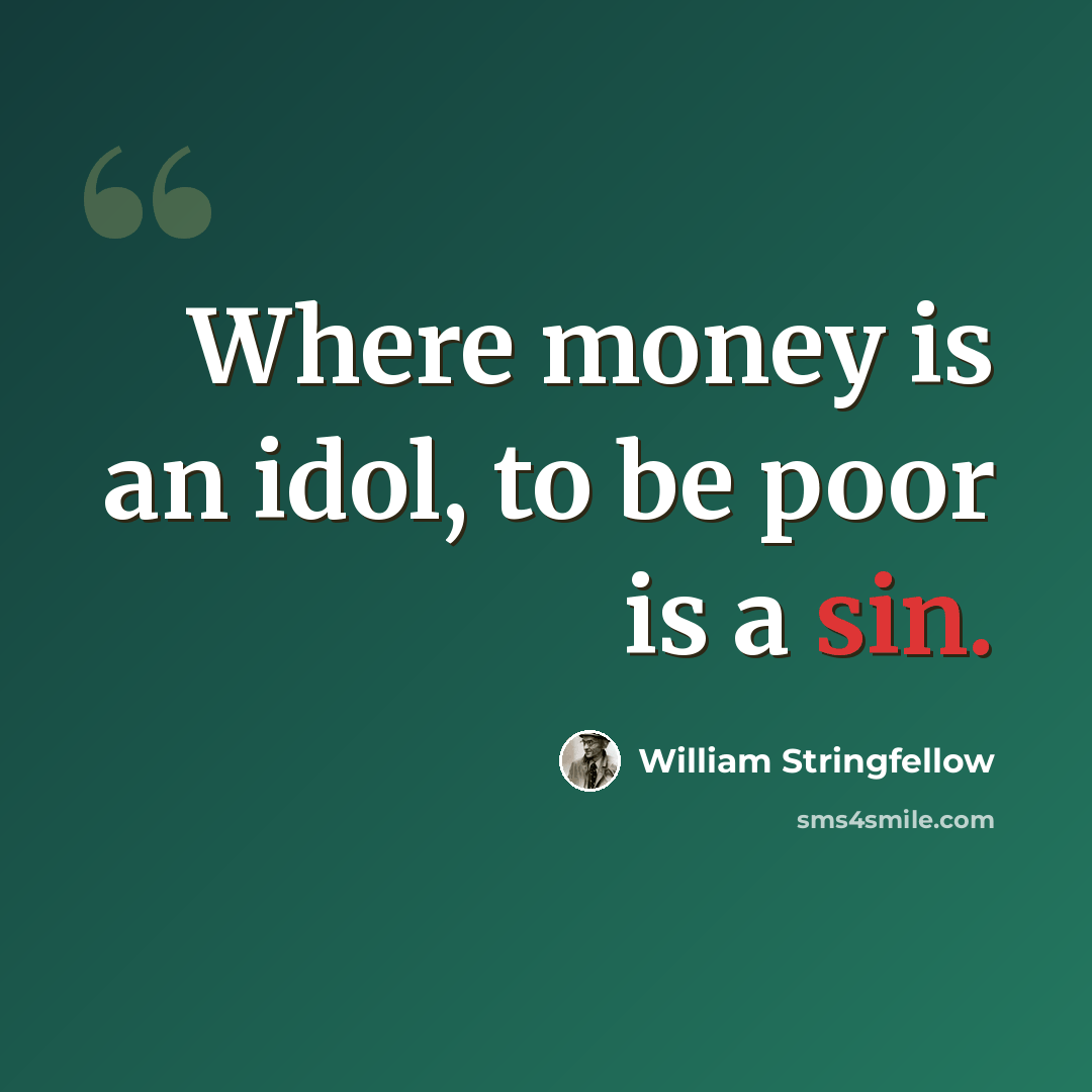 “Where money is an idol, to be poor is a sin.” quote by William Stringfellow