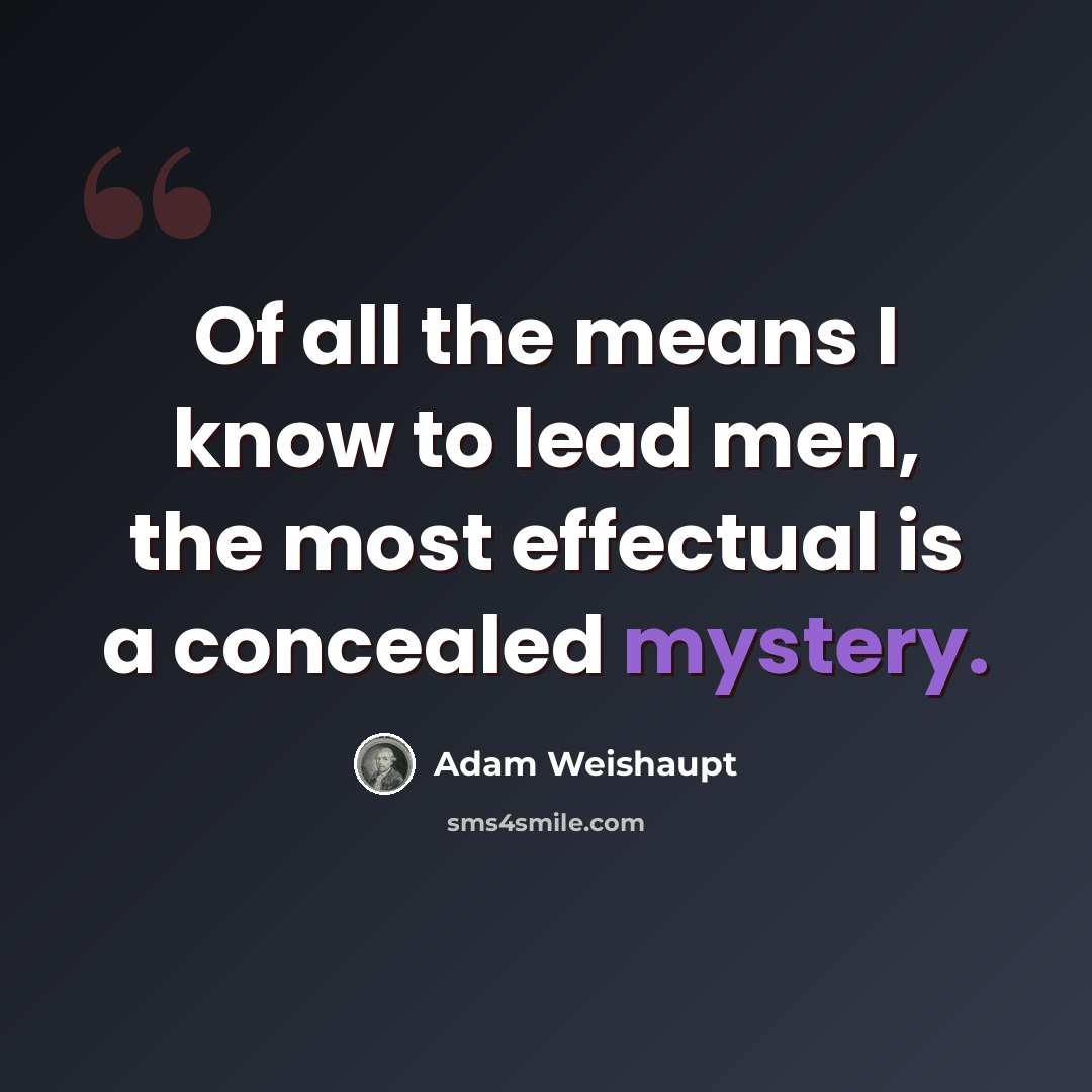 “Of all the means I know to lead men, the most effectual is a concealed mystery.” quote by Adam Weishaupt