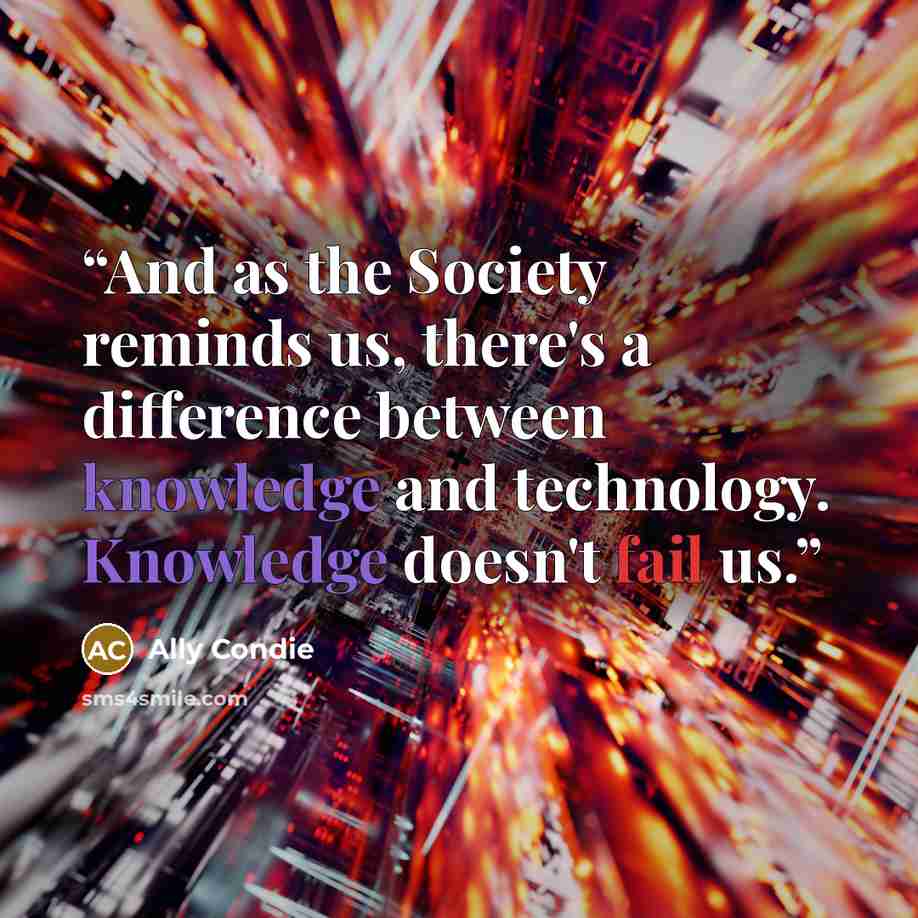 “And as the Society reminds us, there's a difference between knowledge and technology. Knowledge doesn't fail us.” quote by Ally Condie