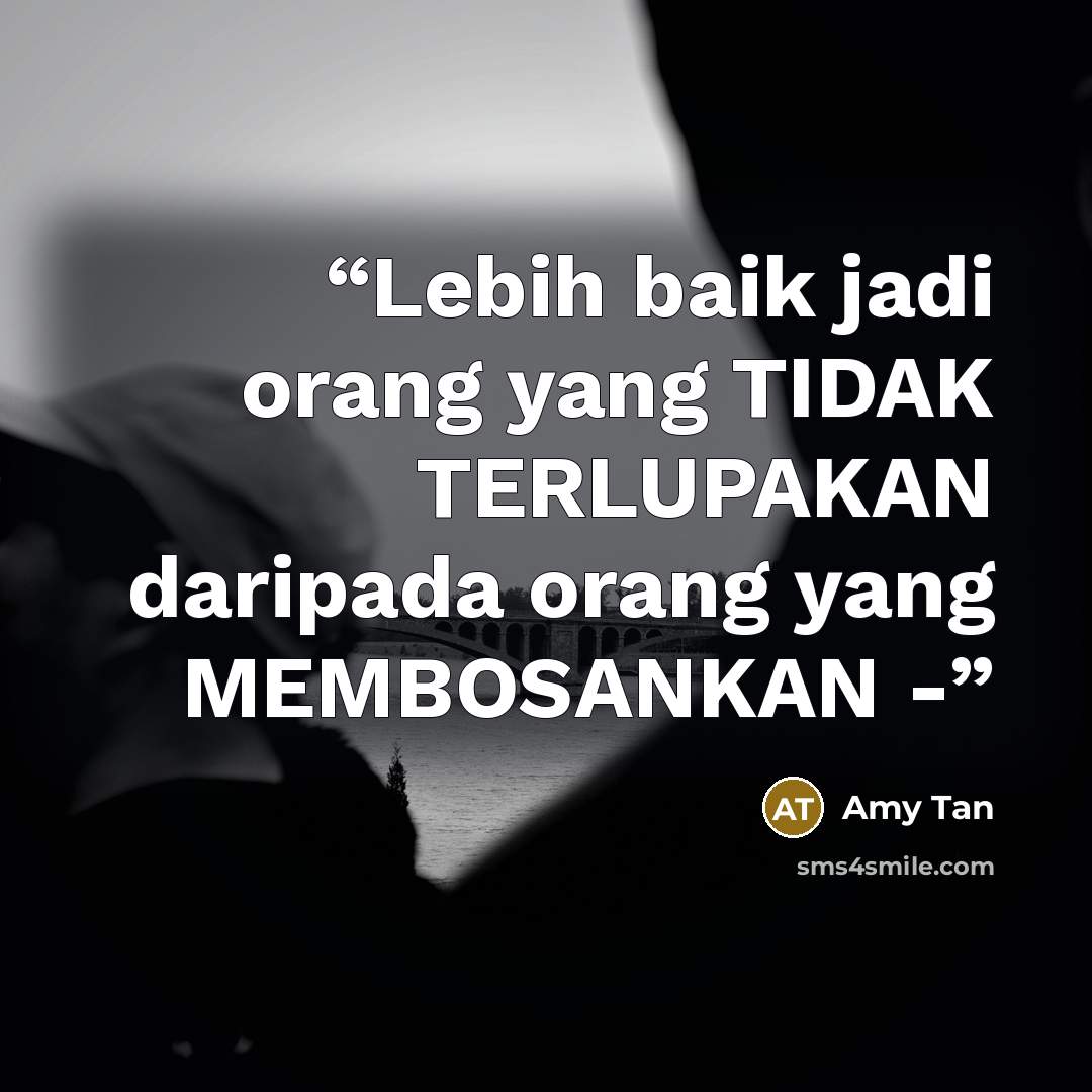 “Lebih baik jadi orang yang TIDAK TERLUPAKAN daripada orang yang MEMBOSANKAN -” quote by Amy Tan