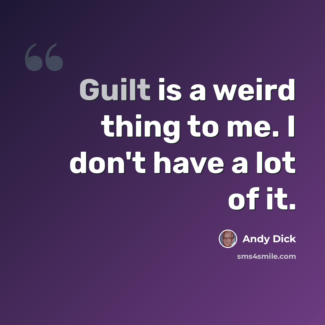 “Guilt is a weird thing to me. I don't have a lot of it.” quote by Andy Dick
