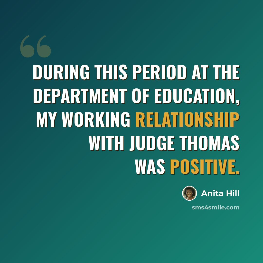 “During this period at the Department of Education, my working relationship with Judge Thomas was positive.” quote by Anita Hill